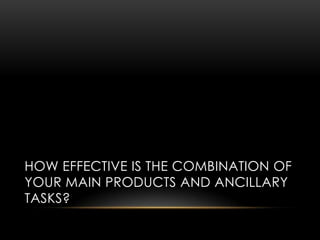 HOW EFFECTIVE IS THE COMBINATION OF
YOUR MAIN PRODUCTS AND ANCILLARY
TASKS?
 