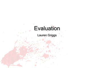 Evaluation
 Lauren Griggs
 