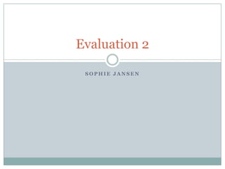 Evaluation 2

 SOPHIE JANSEN
 