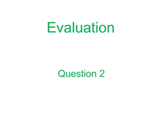 Evaluation


 Question 2
 