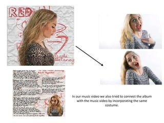 In our music video we also tried to connect the album
with the music video by incorporating the same
costume.
 