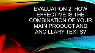 EVALUATION 2: HOW
EFFECTIVE IS THE
COMBINATION OF YOUR
MAIN PRODUCT AND
ANCILLARY TEXTS?

 