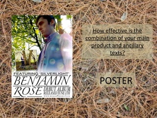 How effective is the
combination of your main
product and ancillary
texts?

POSTER

 
