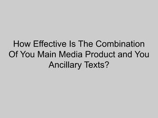 How Effective Is The Combination
Of You Main Media Product and You
Ancillary Texts?
 