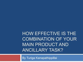 HOW EFFECTIVE IS THE
COMBINATION OF YOUR
MAIN PRODUCT AND
ANCILLARY TASK?
By Turiga Kanapathippillai
 