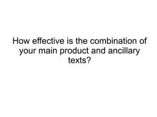 How effective is the combination of
your main product and ancillary
texts?
 