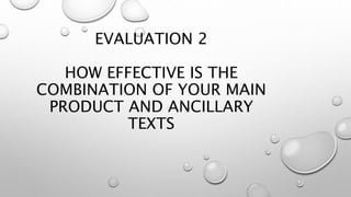 EVALUATION 2
HOW EFFECTIVE IS THE
COMBINATION OF YOUR MAIN
PRODUCT AND ANCILLARY
TEXTS
 