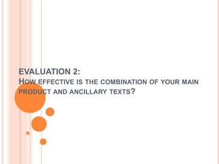 EVALUATION 2:
HOW EFFECTIVE IS THE COMBINATION OF YOUR MAIN
PRODUCT AND ANCILLARY TEXTS?
 