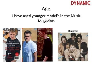Age
I have used younger model’s in the Music
Magazine.
Research:
 