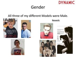 Gender
All three of my different Models were Male.
Research:
 