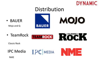 Distribution
• BAUER
Mojo and Q
Classic Rock
NME
• TeamRock
IPC Media
 
