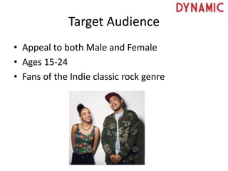 Target Audience
• Appeal to both Male and Female
• Ages 15-24
• Fans of the Indie classic rock genre
 