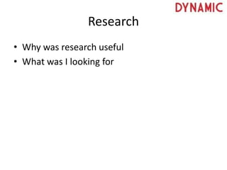 Research
• Why was research useful
• What was I looking for
 