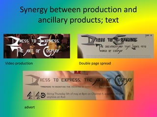 Synergy between production and
ancillary products; text
Video production Double page spread
advert
 