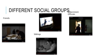 DIFFERENT SOCIAL GROUPS.
Friends
Government
Officials
Siblings
 