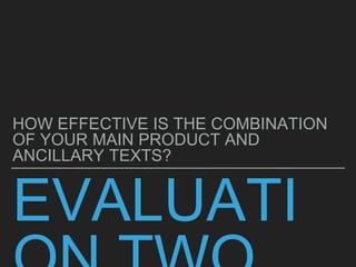 EVALUATI
HOW EFFECTIVE IS THE COMBINATION
OF YOUR MAIN PRODUCT AND
ANCILLARY TEXTS?
 