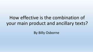 How effective is the combination of
your main product and ancillary texts?
By Billy Osborne
 