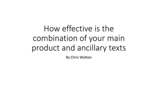 How effective is the
combination of your main
product and ancillary texts
By Chris Wotton
 