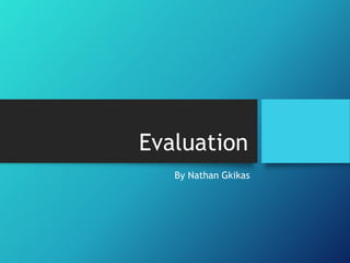 Evaluation
By Nathan Gkikas
 