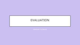 EVALUATION
HANNAH FLOWERS
 