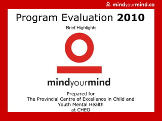 Program Evaluation 2010 Brief Highlights Prepared forThe Provincial Centre of Excellence in Child and Youth Mental Health at CHEO 