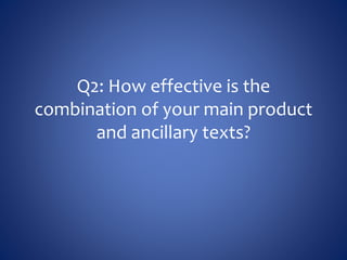 Q2: How effective is the
combination of your main product
and ancillary texts?
 