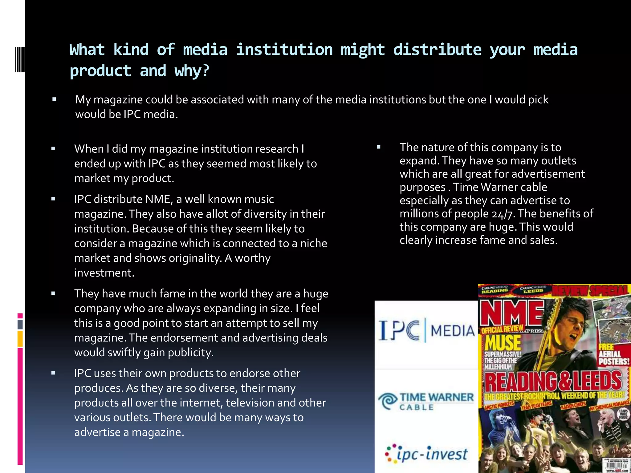 IPC uses their own products to endorse other produces. As they are so diverse, their many products all over the internet, television and other various outlets. There would be many ways to advertise a magazine.