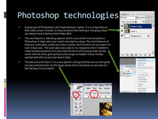 Photoshop technologiesThe first step in Photoshop was to  make a black background and put my picture of choice. The reasoning behind this choice of picture was that I wanted my arms to take up unused space but I didn’t want to take up to much space. I resized the photo to apply to my needs. I later added effects to my photo to match the rest of my mag.