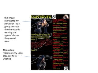 this image represents my particular social group because the character is wearing the type of clothes they would wear. This picture represents my social group as he is wearing 