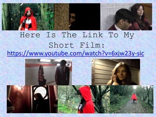 Here Is The Link To My
Short Film:
https://www.youtube.com/watch?v=6xjw23y-sic
 