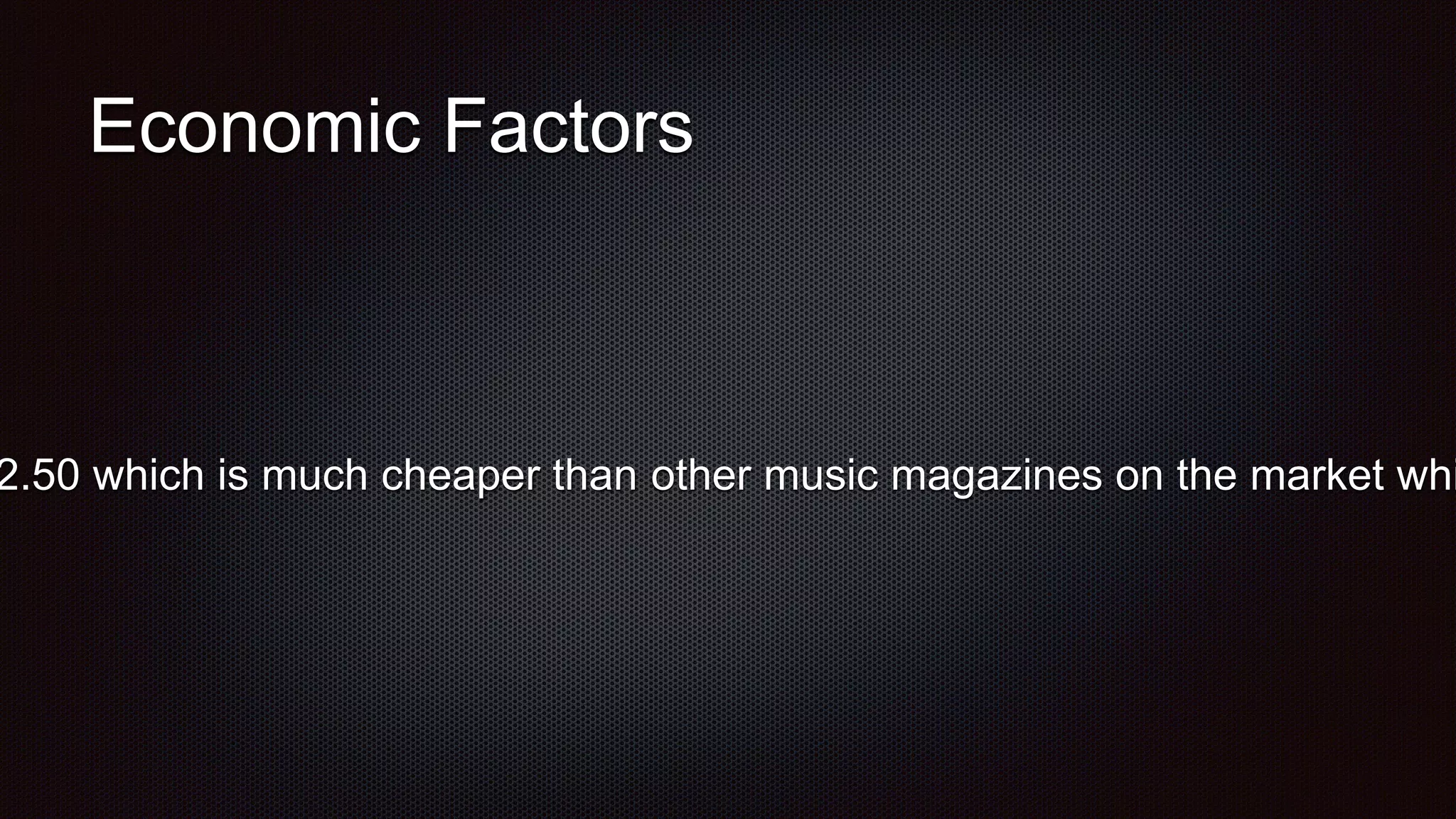 Economic Factors
2.50 which is much cheaper than other music magazines on the market whi
 