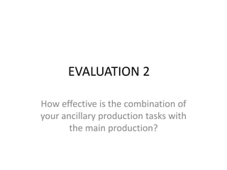 EVALUATION 2
How effective is the combination of
your ancillary production tasks with
the main production?
 