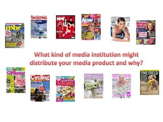What kind of media institution might distribute your media product and why?,[object Object]