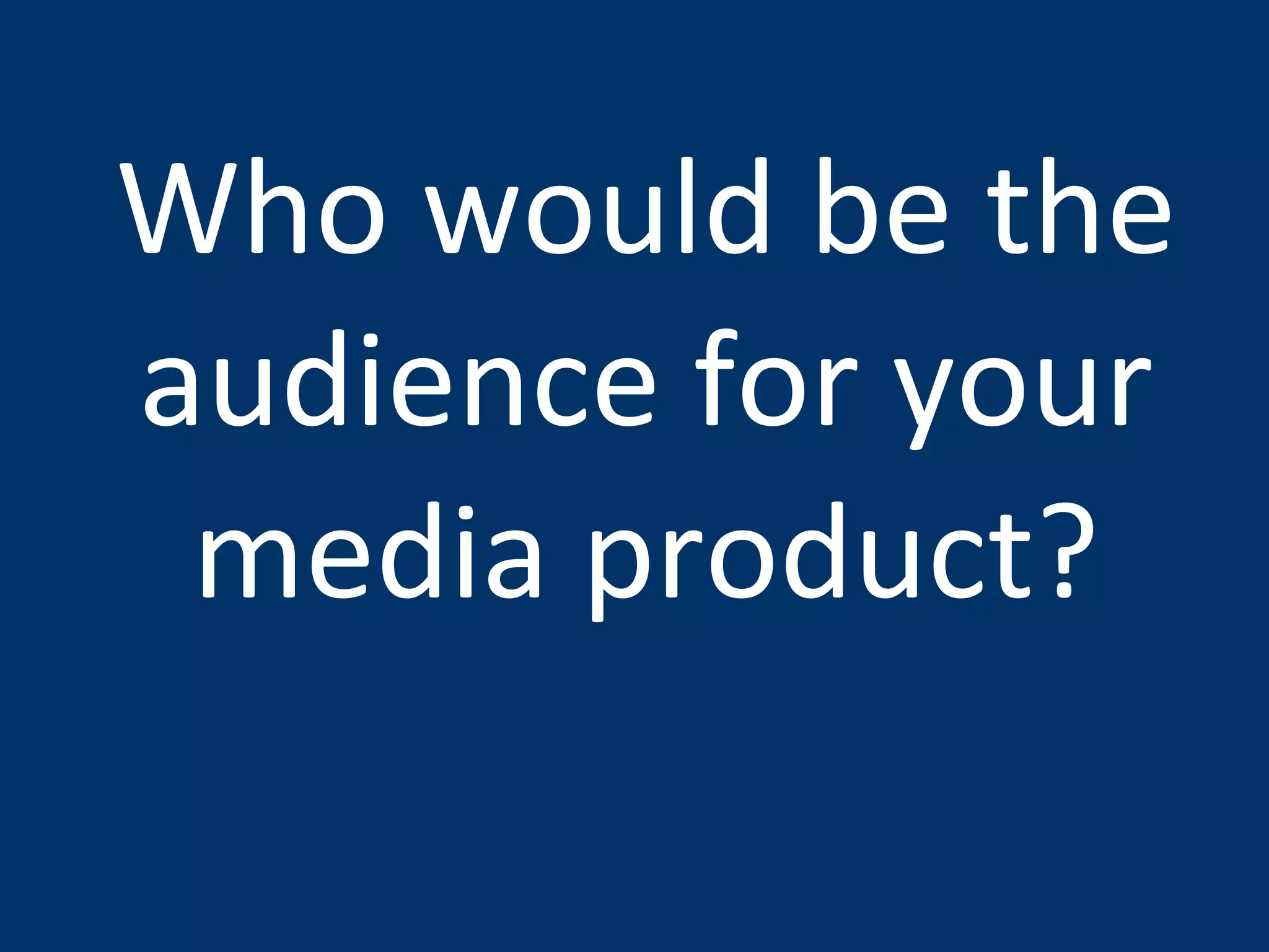 Who would be the audience for your media product? 