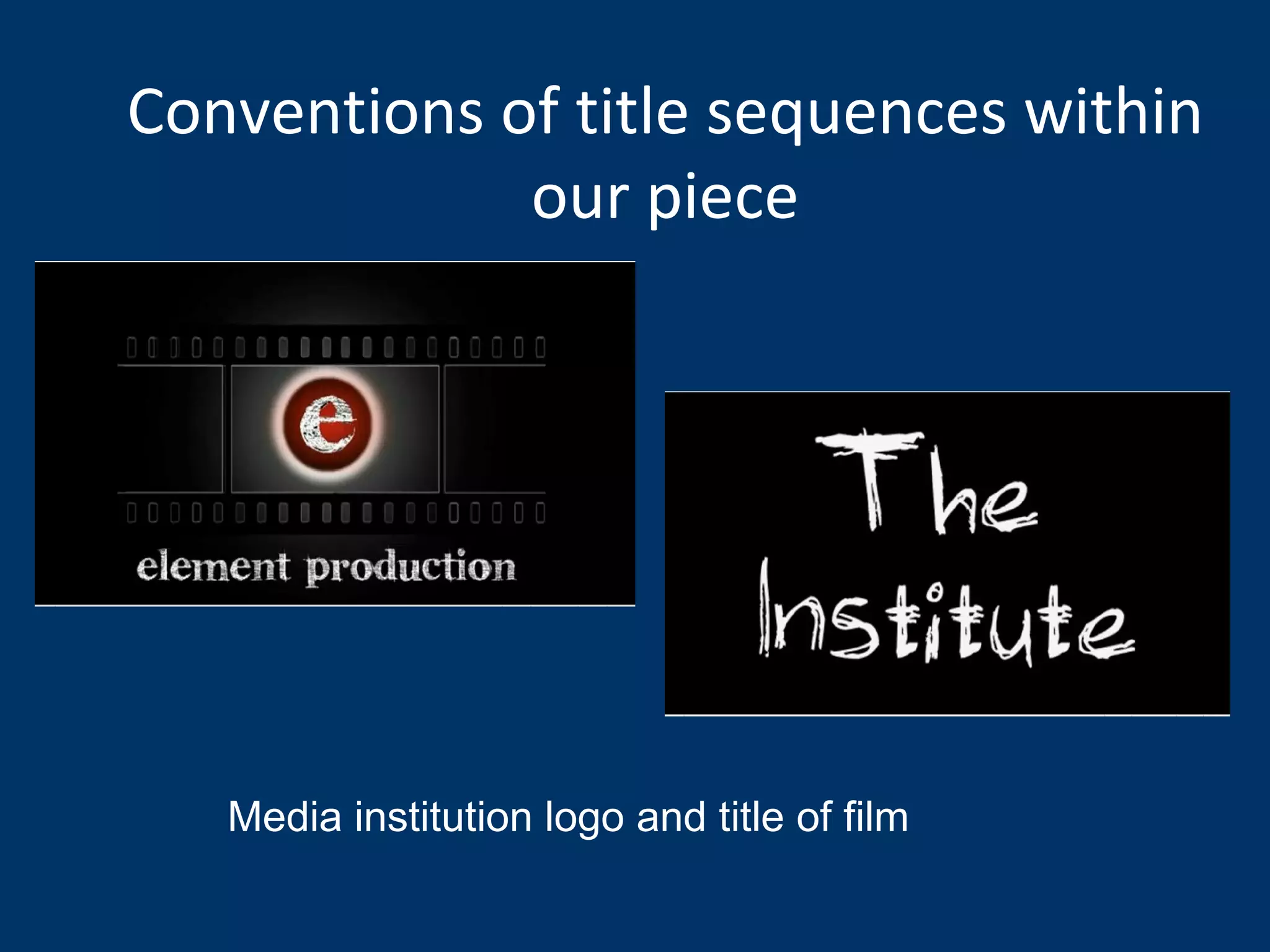 Conventions of title sequences within our piece Media institution logo and title of film 