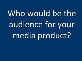 Who would be the audience for your media product? 