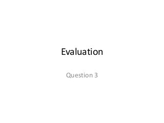 Evaluation

 Question 3
 