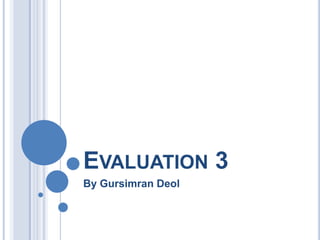 EVALUATION 3
By Gursimran Deol

 