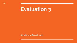 Evaluation 3
Audience Feedback
 
