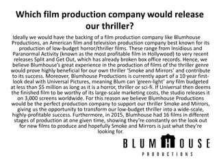 Which film production company would release
our thriller?
Ideally we would have the backing of a film production company l...