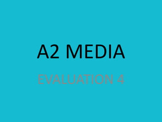 A2 MEDIA
EVALUATION 4
 