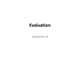 Evaluation
Question 4

 