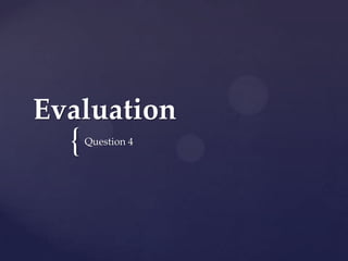 Evaluation

{

Question 4

 