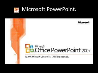 Microsoft PowerPoint.
 