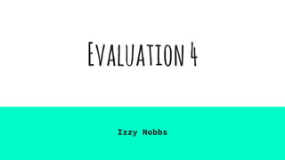Evaluation4
Izzy Nobbs
 