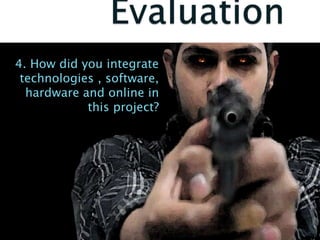 4. How did you integrate
technologies , software,
hardware and online in
this project?
 