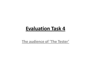 Evaluation Task 4

The audience of ‘The Tester’
 