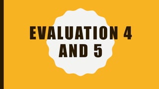 EVALUATION 4
AND 5
 