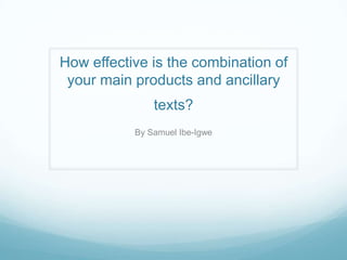 How effective is the combination of
your main products and ancillary
texts?
By Samuel Ibe-Igwe
 