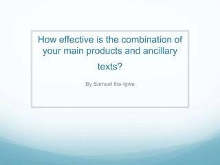 How effective is the combination of
your main products and ancillary
texts?
By Samuel Ibe-Igwe
 
